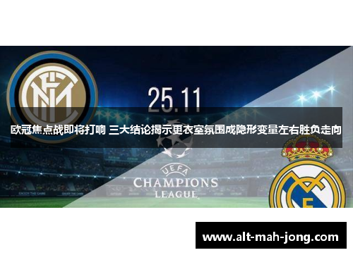 欧冠焦点战即将打响 三大结论揭示更衣室氛围成隐形变量左右胜负走向