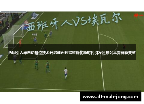 西甲引入半自动越位技术开启裁判判罚智能化新时代引发足球公平竞赛新变革 西甲引入半自动越位技术开启裁判判罚智能化新时代引发足球公平竞赛新变革