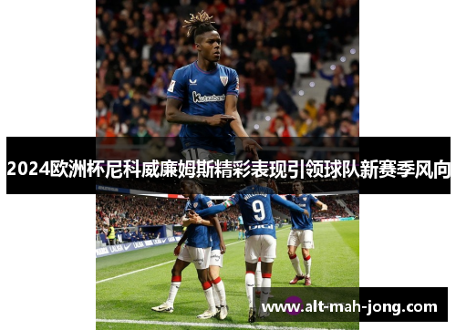 2024欧洲杯尼科威廉姆斯精彩表现引领球队新赛季风向