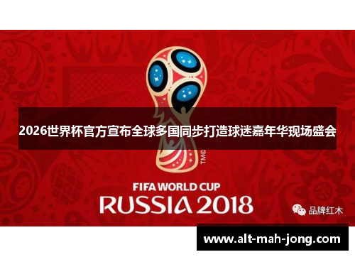 2026世界杯官方宣布全球多国同步打造球迷嘉年华现场盛会 2026世界杯官方宣布全球多国同步打造球迷嘉年华现场盛会