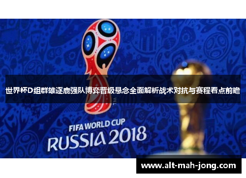 世界杯D组群雄逐鹿强队博弈晋级悬念全面解析战术对抗与赛程看点前瞻 世界杯D组群雄逐鹿强队博弈晋级悬念全面解析战术对抗与赛程看点前瞻